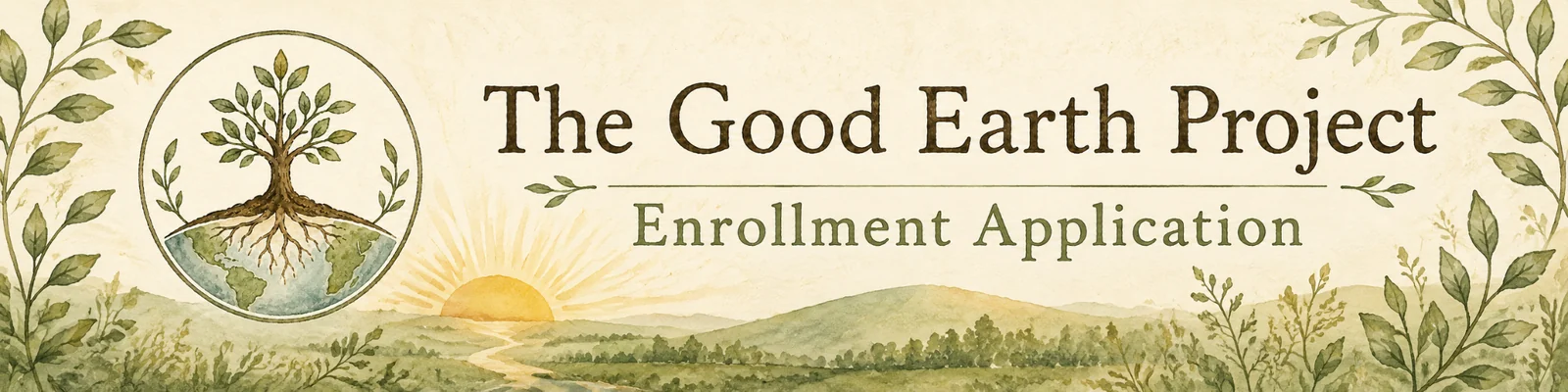 The Good Earth Project Enrollment Application banner with watercolor hills, leaves, and the project logo.